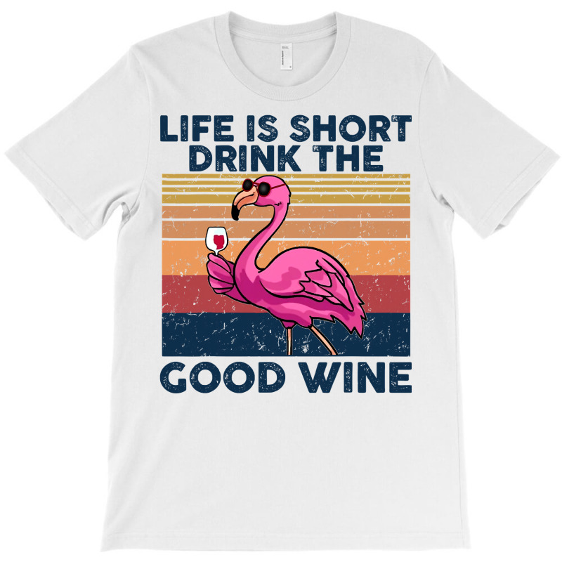 Flamingo Tropical Life Is Short Drink The Good Wine Flamingo Drink Win T-Shirt by coolquirrell | Artistshot