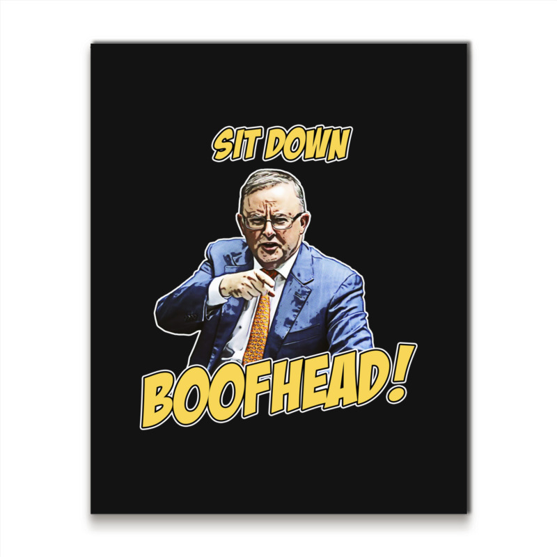 Sit Down Boofhead - Albo Auspol Dutton Australian Politics Anthony Alb Metal Print Vertical | Artistshot