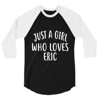 Just A Girl Who Loves Eric Cute Eric 3/4 Sleeve Shirt | Artistshot