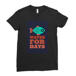 waves for days Ladies Fitted T-Shirt | Artistshot