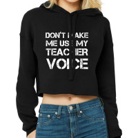 Dont Make Me Use My Teacher Voice! Cropped Hoodie | Artistshot