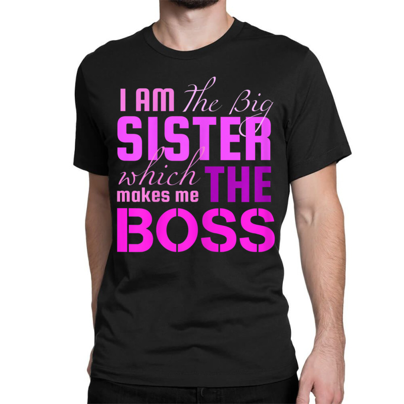 I Am The Big Sister Boss T-, Girls Women Fun Classic T-shirt by cm-arts | Artistshot