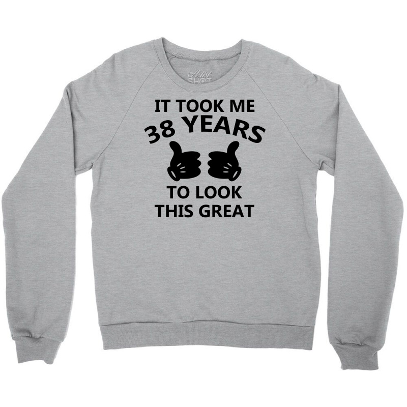 It Took Me 38 Years To Look This Great Crewneck Sweatshirt | Artistshot