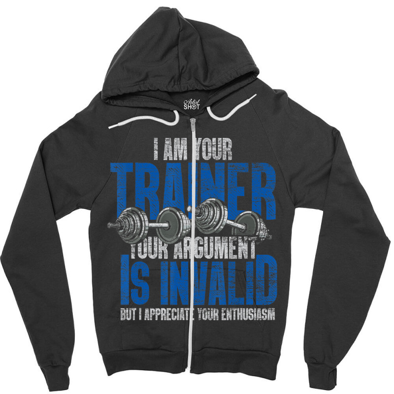 I Am Your Trainer Your Argument Is Invalid Personal Trainer Zipper Hoodie by cm-arts | Artistshot