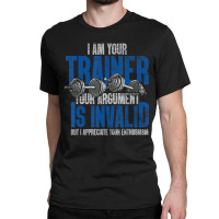 I Am Your Trainer Your Argument Is Invalid Personal Trainer Classic T-shirt | Artistshot