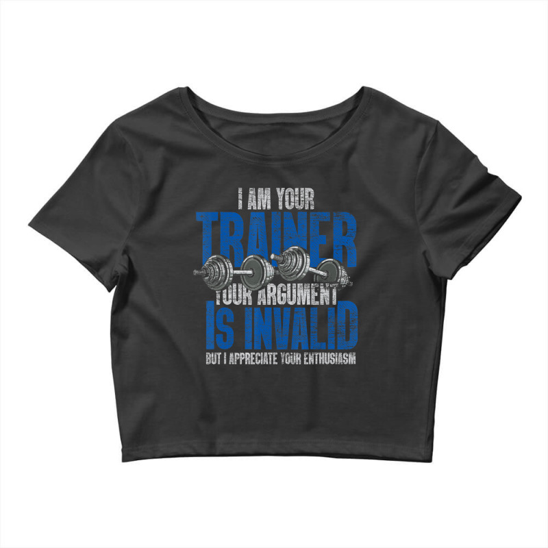 I Am Your Trainer Your Argument Is Invalid Personal Trainer Crop Top by cm-arts | Artistshot