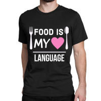 Food Is My Love Language Classic T-shirt | Artistshot