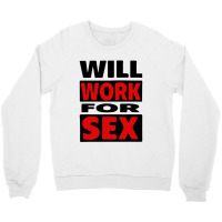 Will Work For Sex Crewneck Sweatshirt | Artistshot