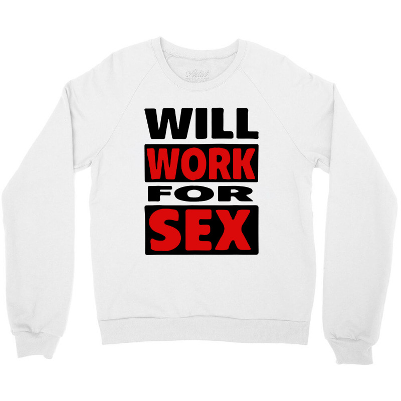 Will Work For Sex Crewneck Sweatshirt by cm-arts | Artistshot