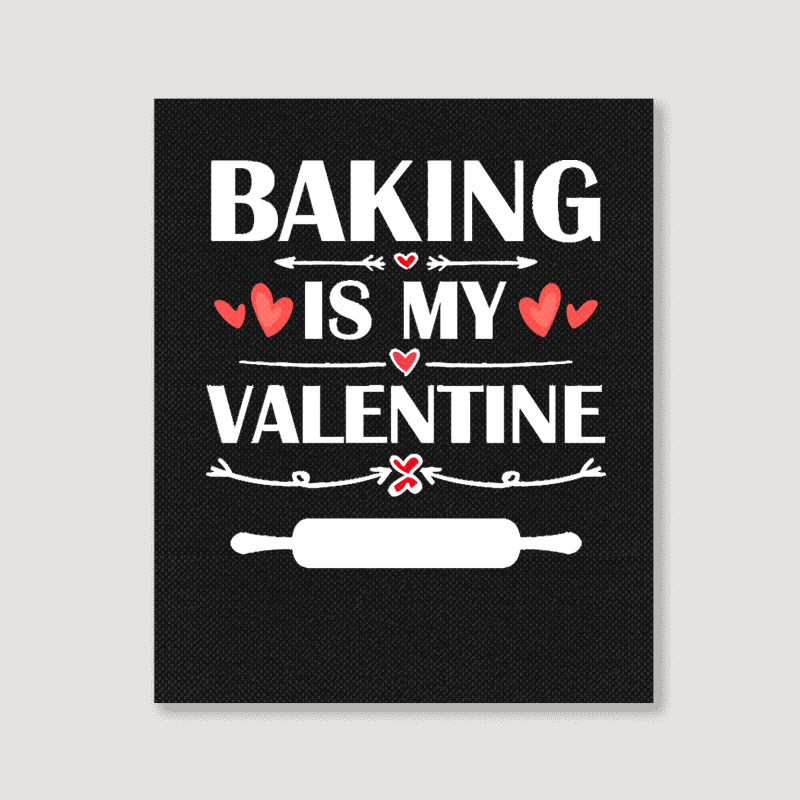 Baking Is My Valentine T  Shirt Baking Is My Valentine T  Shirt Funny Portrait Canvas Print | Artistshot