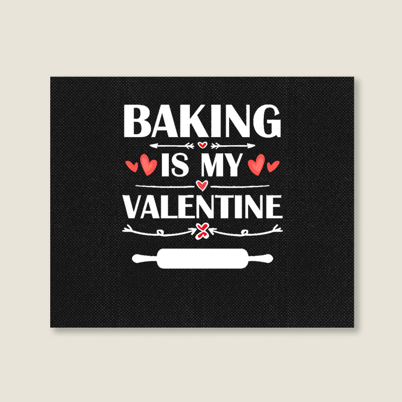 Baking Is My Valentine T  Shirt Baking Is My Valentine T  Shirt Funny Landscape Canvas Print | Artistshot