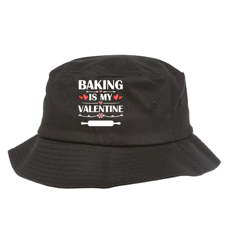 Baking Is My Valentine T  Shirt Baking Is My Valentine T  Shirt Funny Bucket Hat | Artistshot