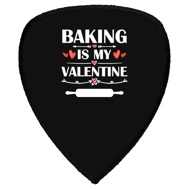 Baking Is My Valentine T  Shirt Baking Is My Valentine T  Shirt Funny Shield S Patch | Artistshot