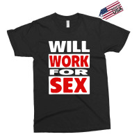 Will Work For Sex Exclusive T-shirt | Artistshot