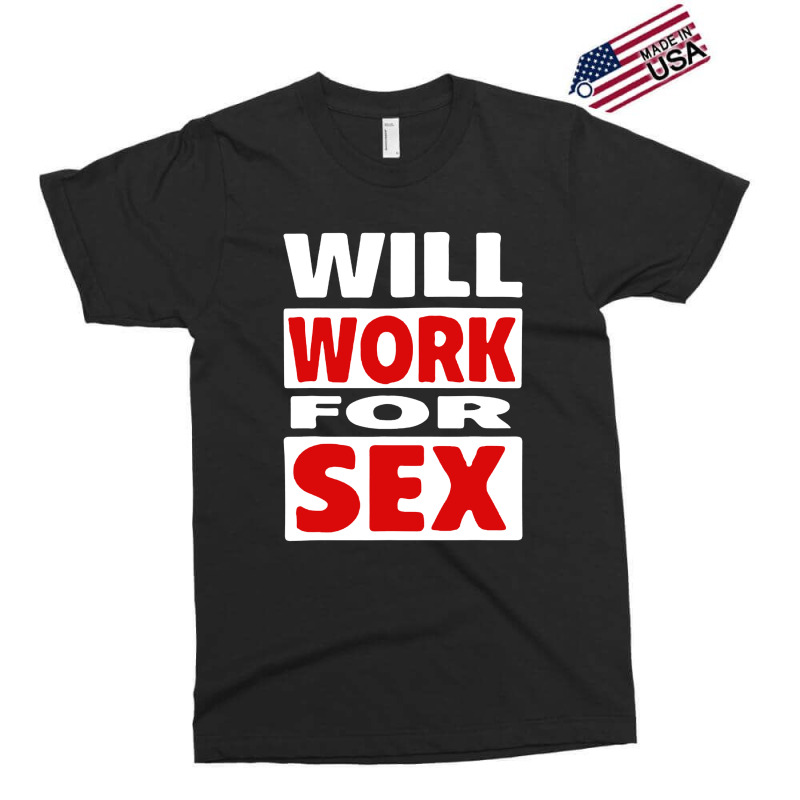 Will Work For Sex Exclusive T-shirt by cm-arts | Artistshot