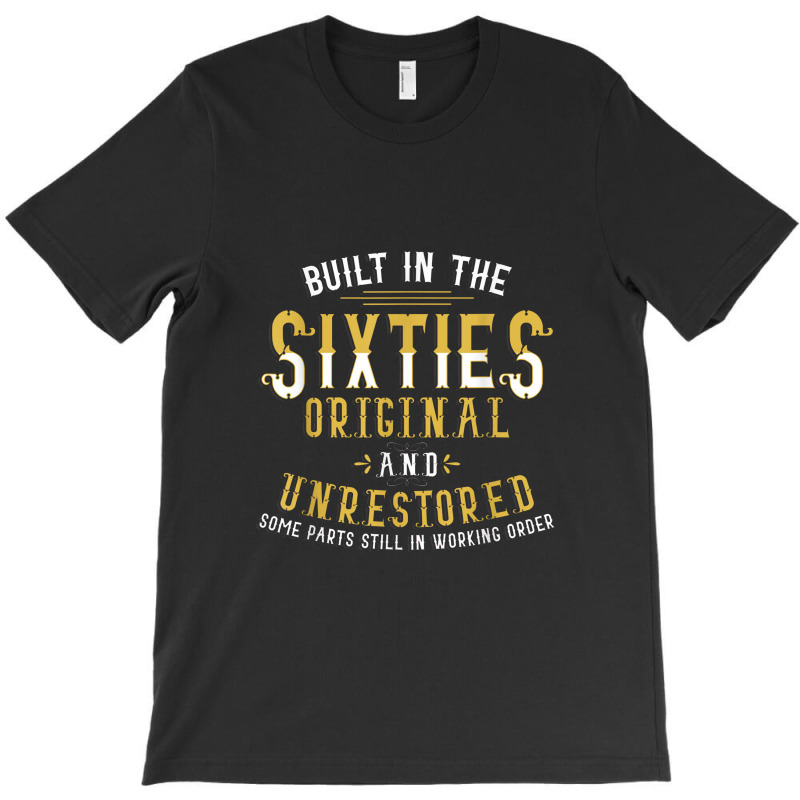 Built In Sixties Original Unrestored 50th Birthday Funny T-shirt | Artistshot