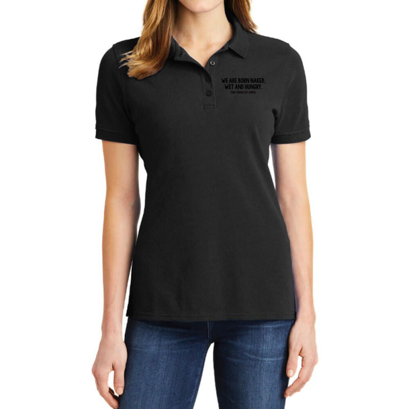 We Are Born Naked, Wet And Hungry Ladies Polo Shirt | Artistshot