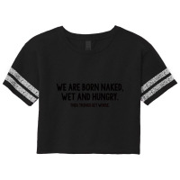We Are Born Naked, Wet And Hungry Scorecard Crop Tee | Artistshot