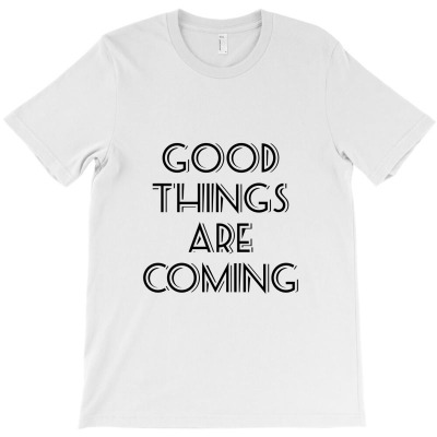 Good Things Are Coming T-shirt Designed By Hrndzaar