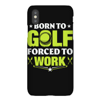 Born To Golf T  Shirt Born To Golf Forced To Work T  Shirt Iphonex Case | Artistshot