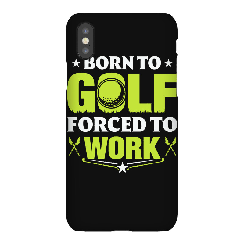 Born To Golf T  Shirt Born To Golf Forced To Work T  Shirt Iphonex Case | Artistshot