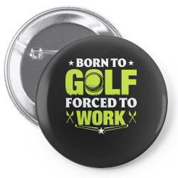 born to golf t  shirt born to golf forced to work t  shirt Pin-back button | Artistshot