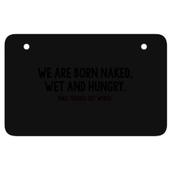 we are born naked, wet and hungry ATV License Plate | Artistshot