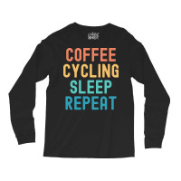 Coffee Cycling Sleep Repeat T  Shirt Coffee Cycling Sleep Repeat   Fun Long Sleeve Shirts | Artistshot