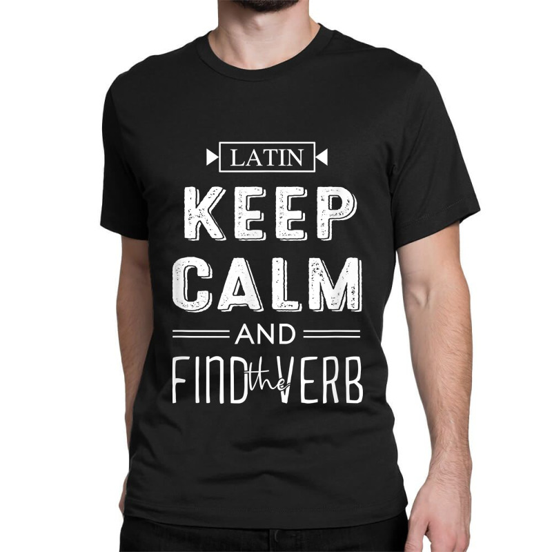 Latin Keep Calm And Find The Verb Latin Language Teacher Classic T-shirt by KellyStella | Artistshot