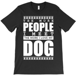 More People I Meet More I Love My Dog T-Shirt | Artistshot