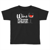 Wine Isn't For Everyone It Seems Winemaker Wine Toddler T-shirt | Artistshot