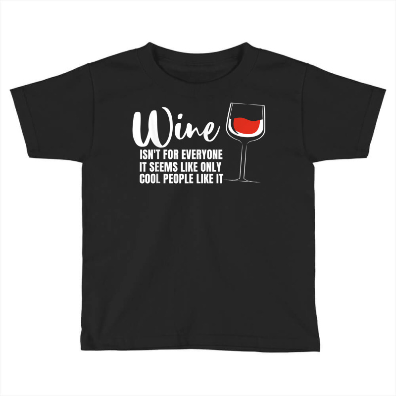 Wine Isn't For Everyone It Seems Winemaker Wine Toddler T-shirt | Artistshot