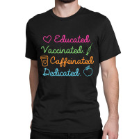 Educated Vaccinated Caffeinated Dedicated Teacher Vaccine Classic T-shirt | Artistshot