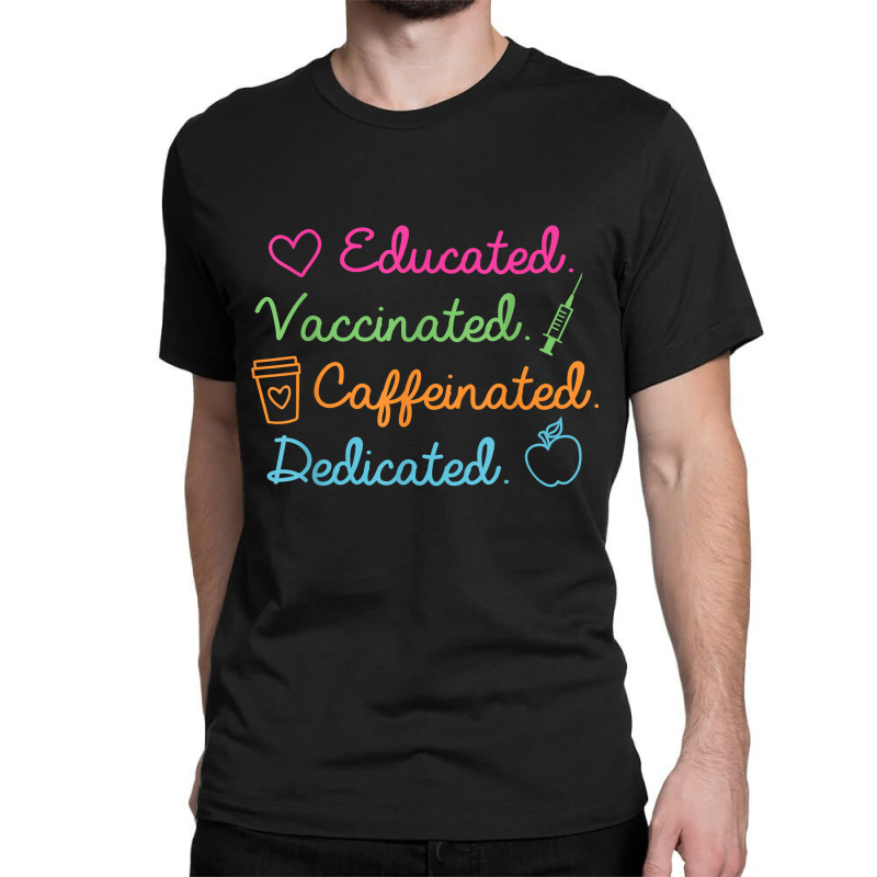 Educated Vaccinated Caffeinated Dedicated Teacher Vaccine Classic T-shirt by JonathonBarringer | Artistshot