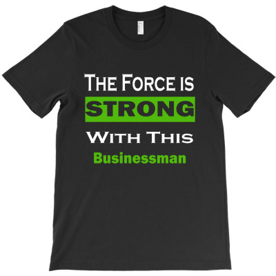 The Force Is Strong With This Businessman T-shirt Designed By Michael B Erazo