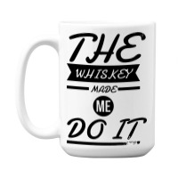 The Whiskey Made Me Do It 15 Oz Coffee Mug | Artistshot