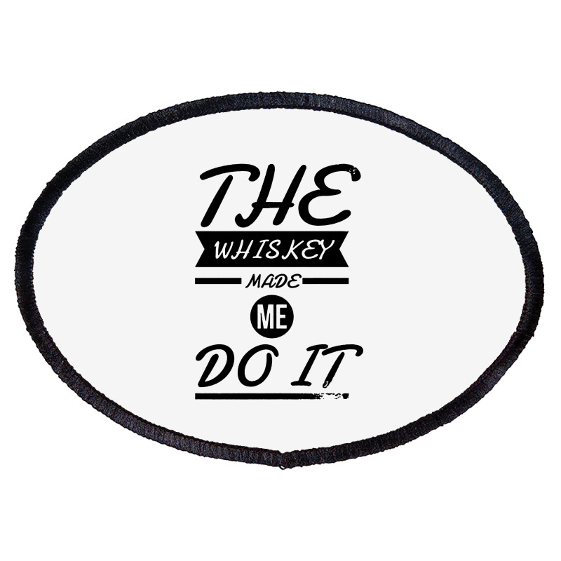 The Whiskey Made Me Do It Oval Patch | Artistshot