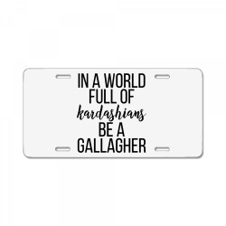 in a world full of kardashians be a gallagher License Plate | Artistshot