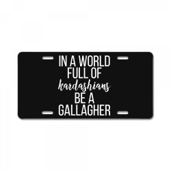 in a world full of kardashians be a gallagher License Plate | Artistshot