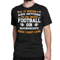 If It's Not Football Or Microscopy I Don't Care Classic T-shirt | Artistshot