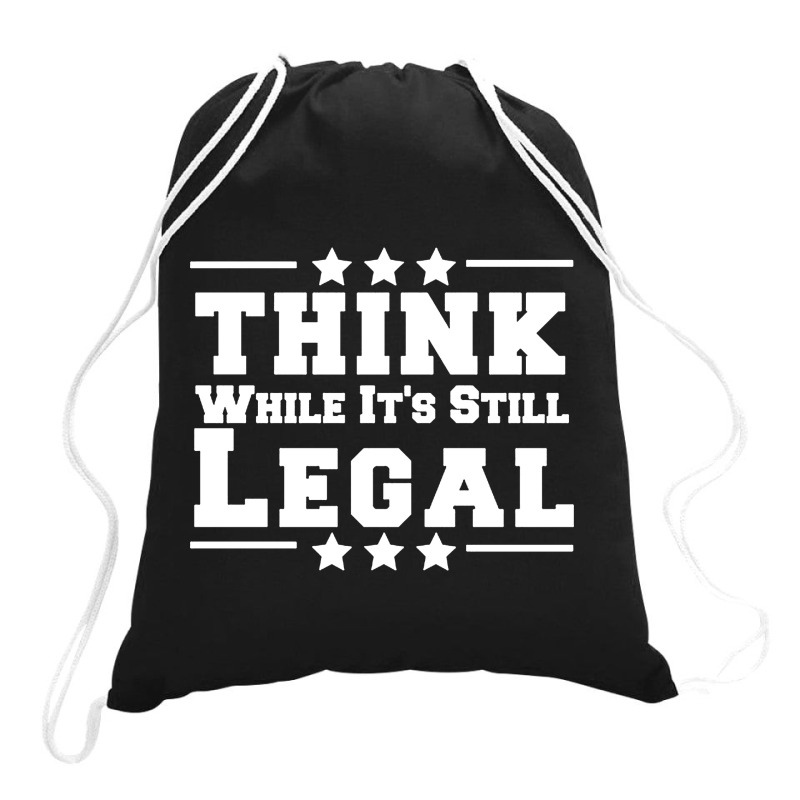 Think While Its Still Legal Drawstring Bags | Artistshot