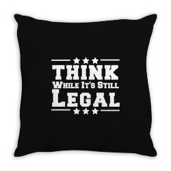 think while its still legal Throw Pillow | Artistshot