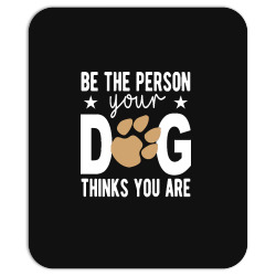 be the person your dog thinks you are t  shirt be the person your dog Mousepad | Artistshot