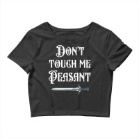 Dont Touch Me Peasant Sword Funny Renaissance Festival Crop Top | Artistshot