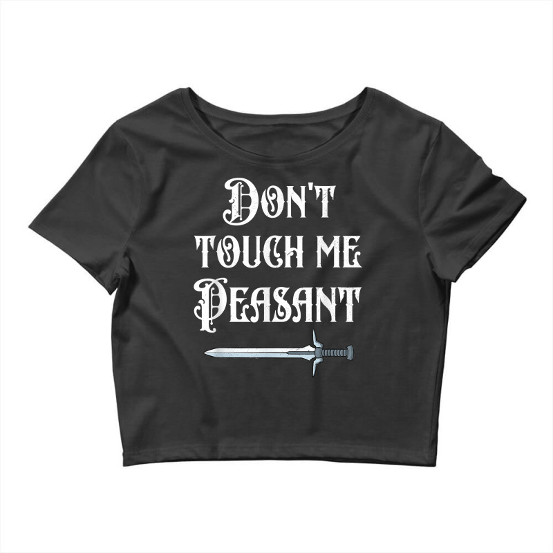 Dont Touch Me Peasant Sword Funny Renaissance Festival Crop Top by KaitlinFox | Artistshot