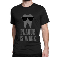 Dentist Plaque Is Wack Dental Student Assistant Hygienist Classic T-shirt | Artistshot