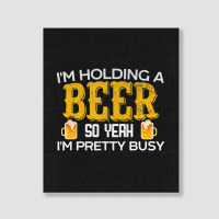 I'm Holding A Beer So Yeah I'm Pretty Busy Portrait Canvas Print | Artistshot