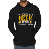 I'm Holding A Beer So Yeah I'm Pretty Busy Lightweight Hoodie | Artistshot