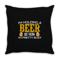 I'm Holding A Beer So Yeah I'm Pretty Busy Throw Pillow | Artistshot