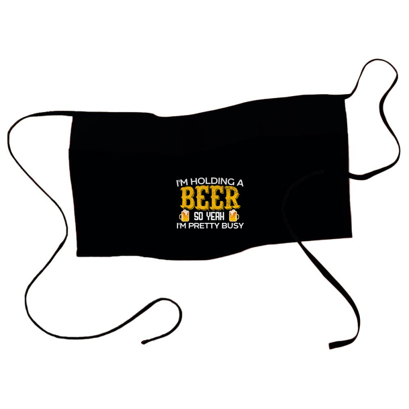 I'm Holding A Beer So Yeah I'm Pretty Busy Waist Apron | Artistshot